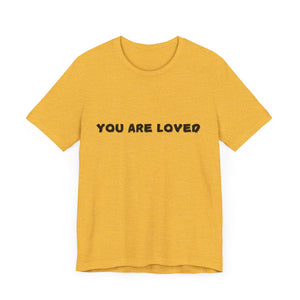 You Are Loved - Inspirational LOVE Tee